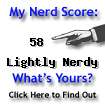 I am nerdier than 58% of all people. Are you nerdier? Click here to find out!